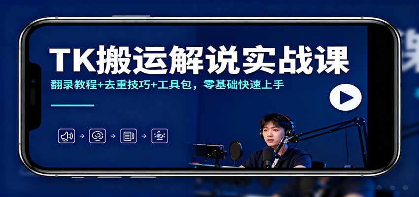 TK搬运解说实战课：翻录教程+去重技巧+工具包，零基础快速上手_天恒副业网