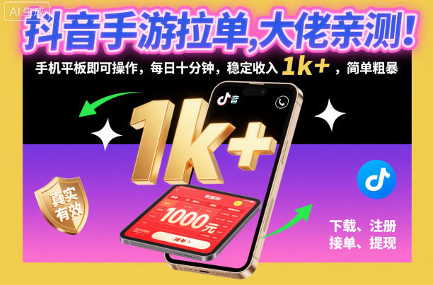 抖音手游拉单，大佬亲测！手机平板即可操作，每日十分钟，稳定收入1k+，简单粗暴_天恒副业网