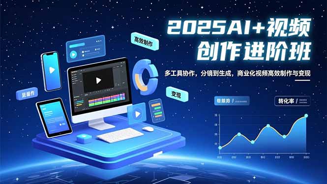 （16622期）AI+视频创作进阶班：多工具协作，分镜到生成，商业化视频高效制作与变现_天恒副业网