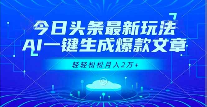 （16637期）今日头条最新玩法，AI一键生成爆款文章，轻轻松松月入2万+_天恒副业网