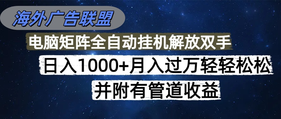 (16697期)海外广告联盟每天几分钟日入1000+无脑操作,可矩阵并附有管道收益_天恒副业网