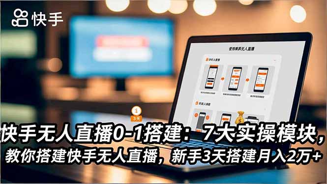 (16694期)快手无人直播0-1搭建:7大实操模块,教你搭建快手无人直播,新手3天搭建月入2万+_天恒副业网