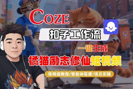 Coze扣子智能体工作流一键生成“橘猫励志修仙“短视频,全流程保姆级教学_天恒副业网