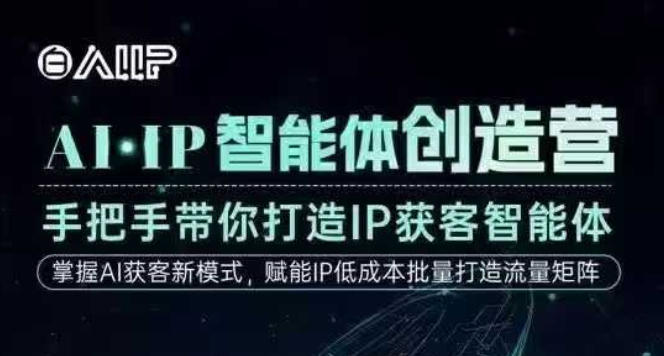 AI·IP智能体创造营,手把手带你打造IP获客智能体,高成交创始人IP课_天恒副业网