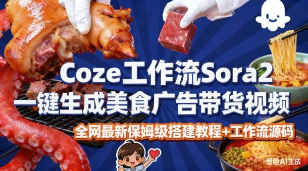 coze扣子智能体sora2一键生成美食广告高端视频工作流保姆级拆解教程，无需剪辑，无需拍摄_天恒副业网