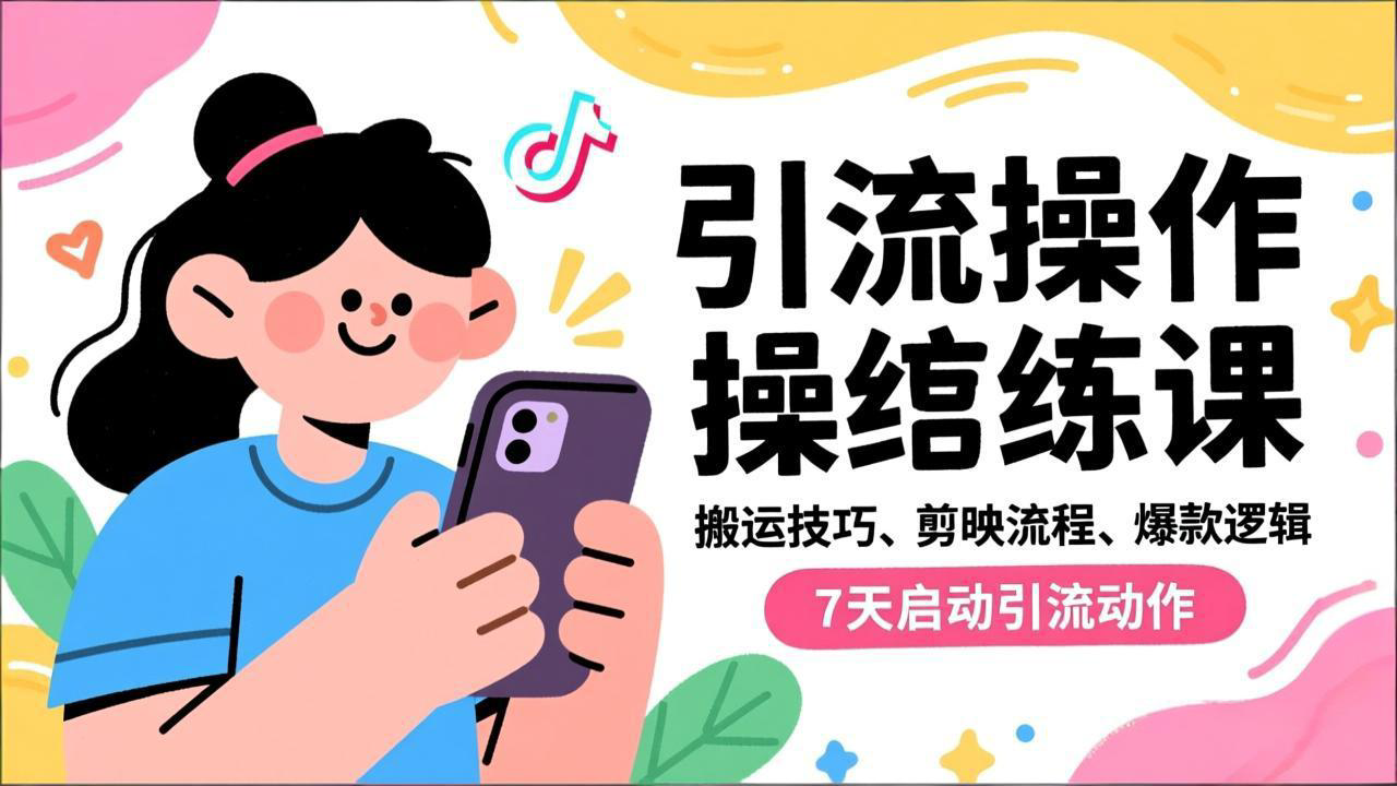 抖音引流实操跟练课，搬运技巧、剪映流程、爆款逻辑，7天启动引流动作_天恒副业网