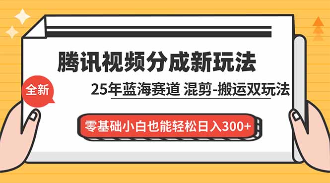 (16796期)腾讯视频分成计划最新教程:25年蓝海赛道,混剪、搬运双玩法,零基础小白也能轻松日入300+_天恒副业网