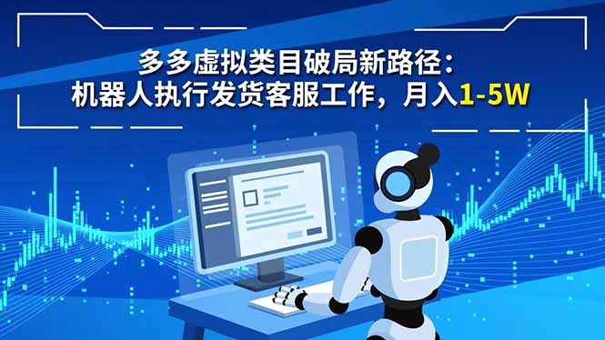 （16806期）多多虚拟类目破局新路径：机器人执行发货客服工作，月入1-5W_天恒副业网