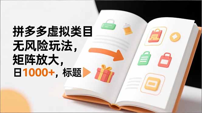（16855期）新手必看｜拼多多虚拟类目无风险玩法，矩阵放大，日1000+_天恒副业网