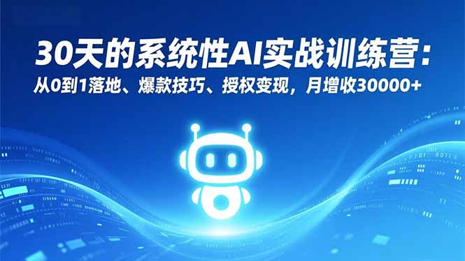 （16917期）30天的系统性AI实战训练营：从0到1落地、爆款技巧、授权变现，月增收30000+_天恒副业网