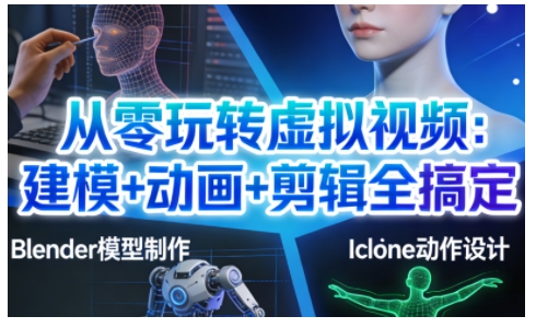 从零玩转虚拟视频:建模+动画+剪辑全搞定,轻松创作出专业级的虚拟视频内容_天恒副业网