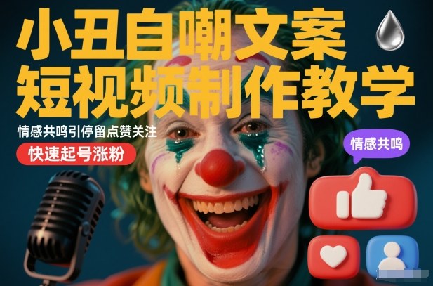 小丑自嘲文案短视频制作教学,情感共鸣引停留点赞关注,快速起号涨粉_天恒副业网