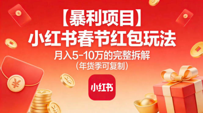 【暴利项目】小红书春节红包玩法月入5W的完整拆解（年货季可复制）_天恒副业网