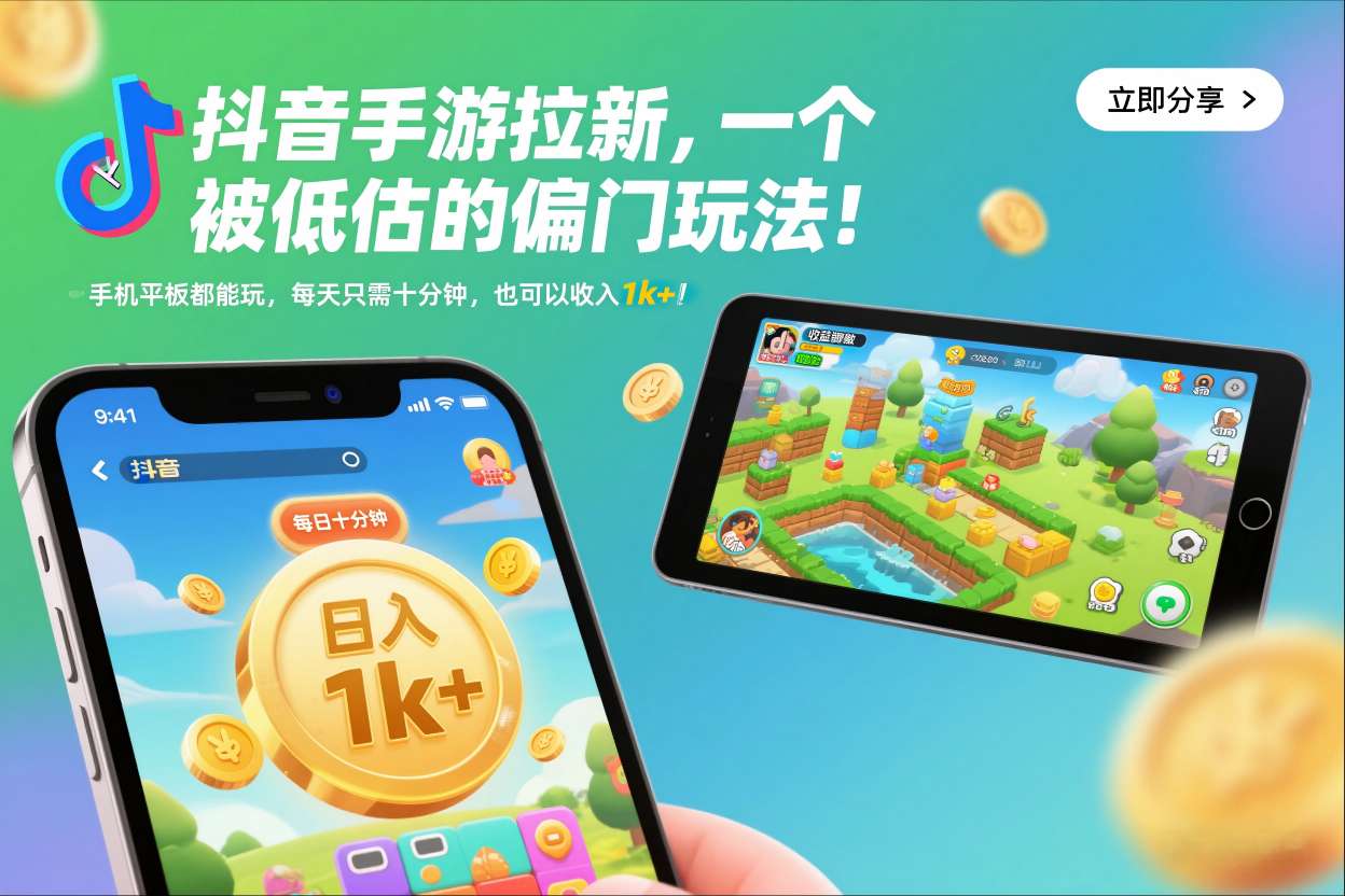 抖音手游拉新，一个被低估的偏门玩法！手机平板都能玩，每天只需十分钟，也可以收入1k+_天恒副业网