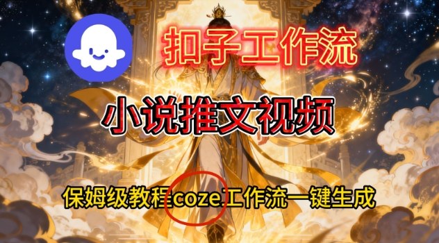 Coze扣子智能体工作流一键生成小说推文视频,保姆级搭建教学_天恒副业网