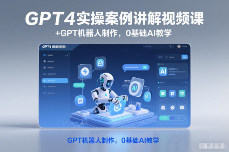 GPT4实操案例讲解视频课+GPT机器人制作,0基础AI教学_天恒副业网