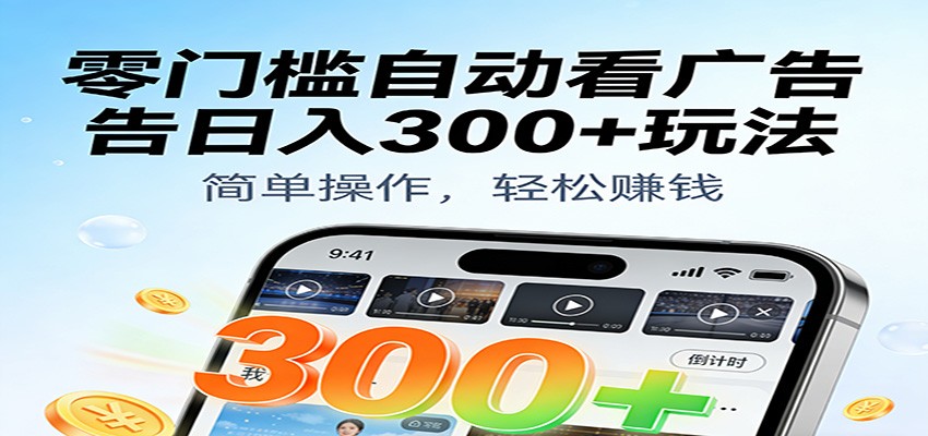 零门槛自动看广告日入300+玩法！零成本有手机就能做【附独家工具】_天恒副业网