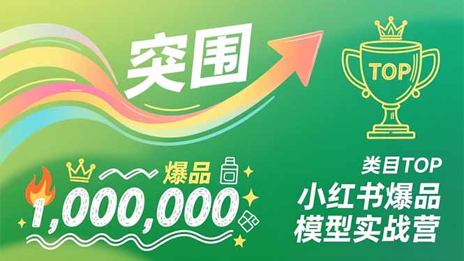 小红书爆品模型实战营，从新品突围到成为类目TOP，可复制路径，打造多个营收百万级爆品_天恒副业网