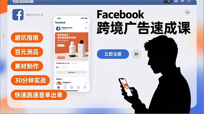 Facebook跨境广告速成课，避坑指南、百元测品、素材制作，30分钟实战，快速跑通首单出单_天恒副业网