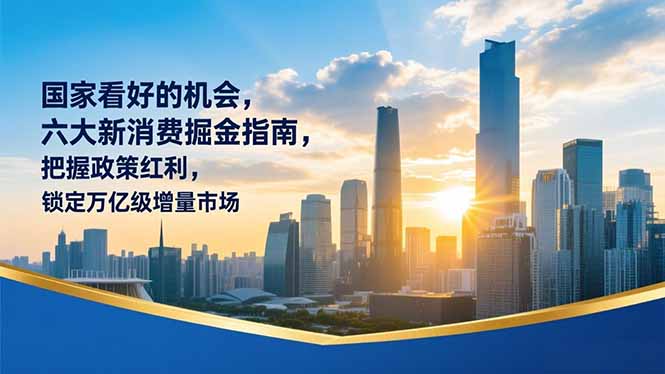 某付费文章:国家看好的机会,六大新消费掘金指南,把握政策红利,锁定万亿级增量市场_天恒副业网