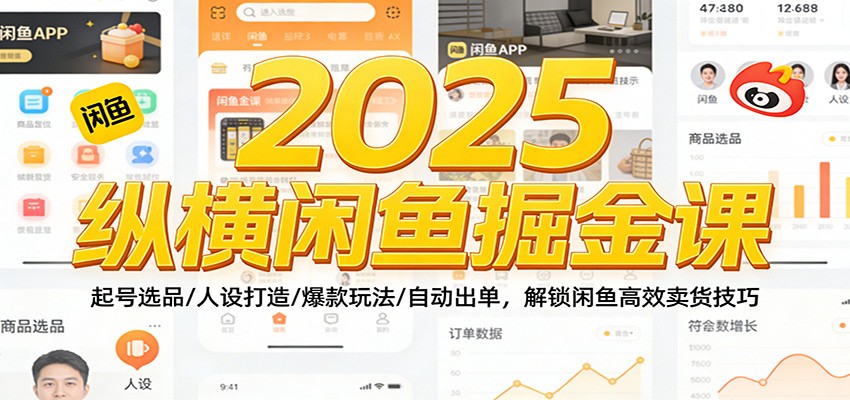 2025纵横闲鱼掘金课:起号选品/人设打造/爆款玩法/自动出单,解锁闲鱼高效卖货技巧_天恒副业网