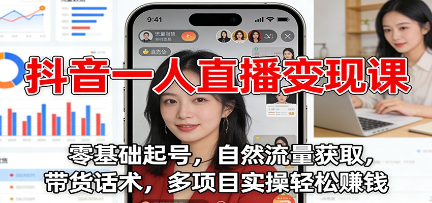 抖音一人直播变现课:零基础起号,自然流量获取,带货话术,多项目实操轻松赚钱_天恒副业网