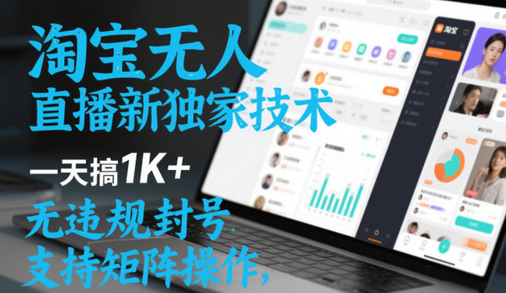 淘宝无人直播最新独家技术，一天搞1K+，无违规封号，支持矩阵操作，长期稳定【内部揭秘】_天恒副业网