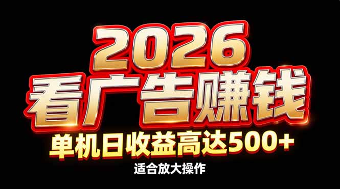 （17008期）2026隐藏蓝海：看广告赚钱效率升级，单机日收益高达500+，适合放大操作_天恒副业网