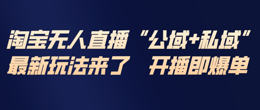 (17098期)淘宝无人直播最新玩法,包含私域和公域两种玩法_天恒副业网