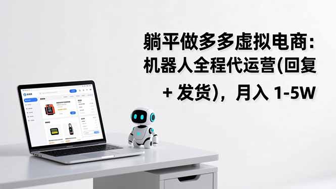 (17128期)躺平做多多虚拟电商:机器人全程代运营(回复+发货),月入1-5W_天恒副业网