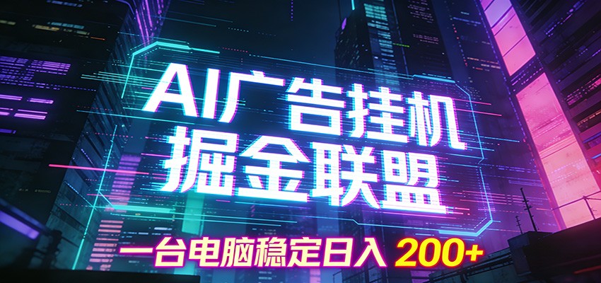 AI广告挂机掘金联盟项目,一台电脑稳定日入200+_天恒副业网