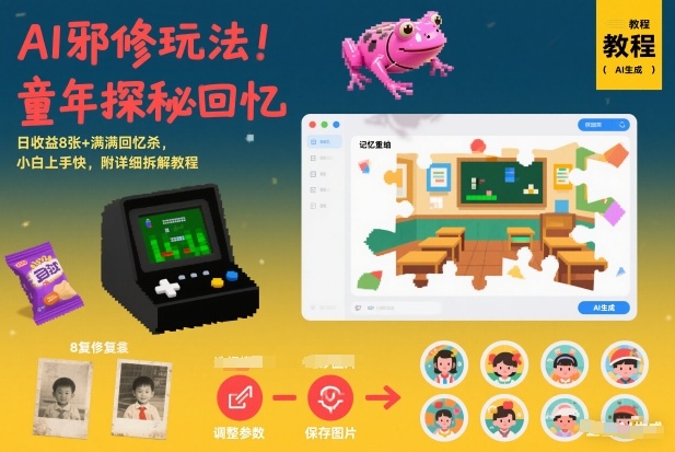 AI邪修玩法,童年探秘回忆,日收益8张+满满回忆杀,小白上手快,附详细拆解教程_天恒副业网