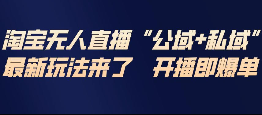 淘宝无人直播完整教程,公试+私域,最新玩法来了,开播即爆单_天恒副业网