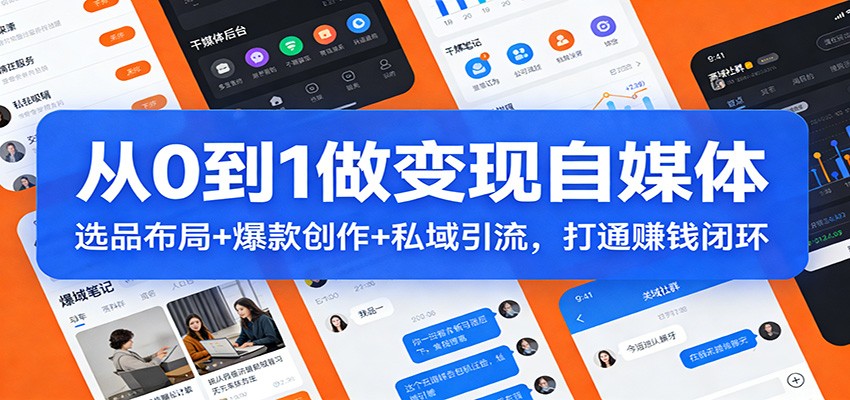 从0到1做变现自媒体:选品布局+爆款创作+私域引流,打通赚钱闭环_天恒副业网