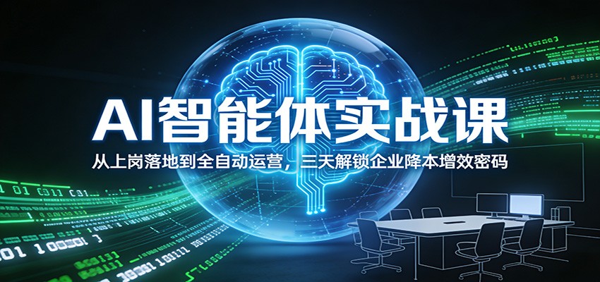 AI智能体实战课:从上岗落地到全自动运营,三天解锁企业降本增效密码_天恒副业网