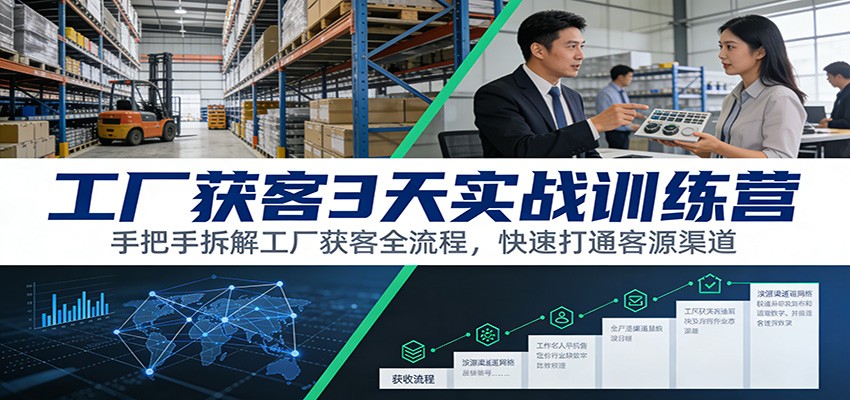 工厂获客3天实战训练营：手把手拆解工厂获客全流程，快速打通客源渠道_天恒副业网