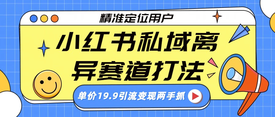 小红书私域离异赛道打法，精准定位，单价19.9引流变现两手抓_天恒副业网