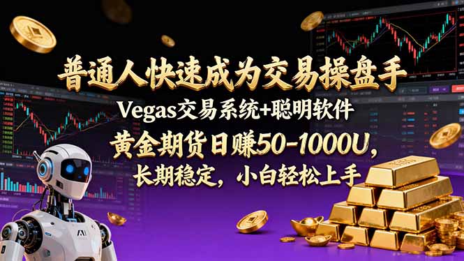（17178期）普通人快速成为交易操盘手Vegas交易系统+聪明软件，黄金期货日赚50-1000U，长期稳定，小…_天恒副业网
