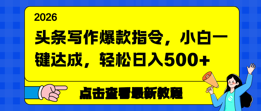 （17184期）头条写作爆款指令，小白一键达成，轻松日入500+_天恒副业网