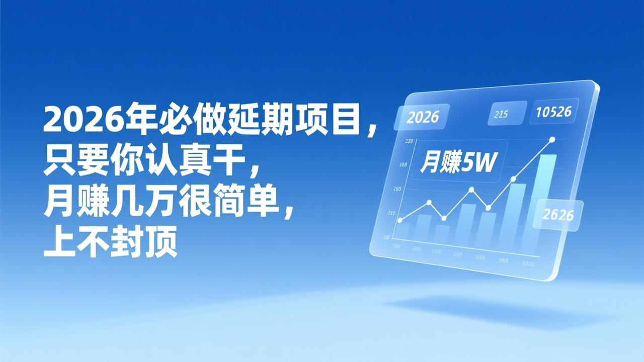 （17186期）2026年延期项目，只要你认真干，月赚几万很简单，上不封顶_天恒副业网