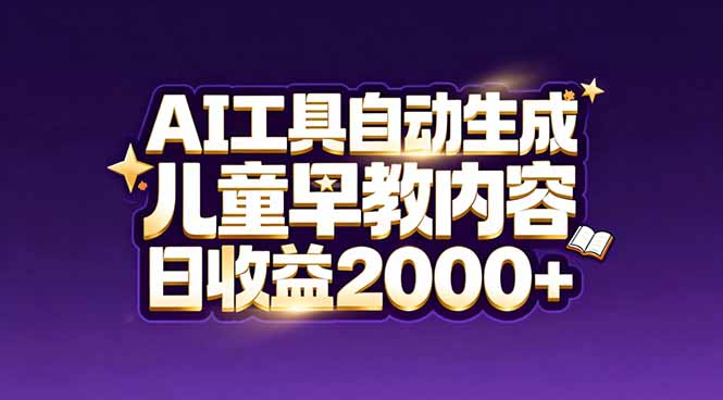 （17220期）最新蓝海市场：AI工具自动生成儿童早教内容，新手也能做到日收益2000+_天恒副业网
