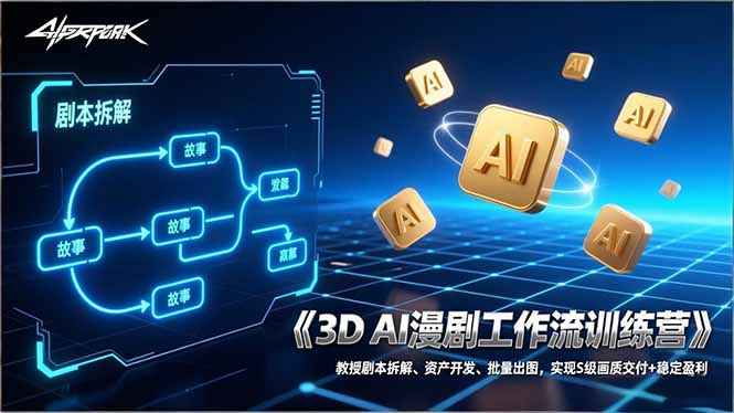 3D AI漫剧工作流训练营:教授剧本拆解、资产开发、批量出图,实现S级画质交付+稳定盈利_天恒副业网