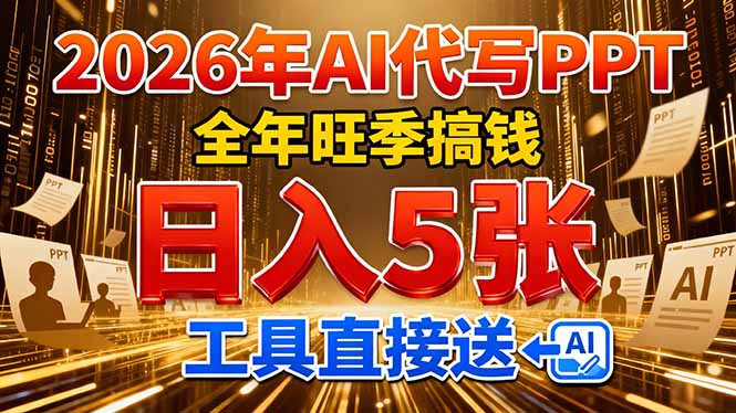 （17302期）2026用AI代写PPT，全年旺季搞钱，日入5张，工具直接送！_天恒副业网