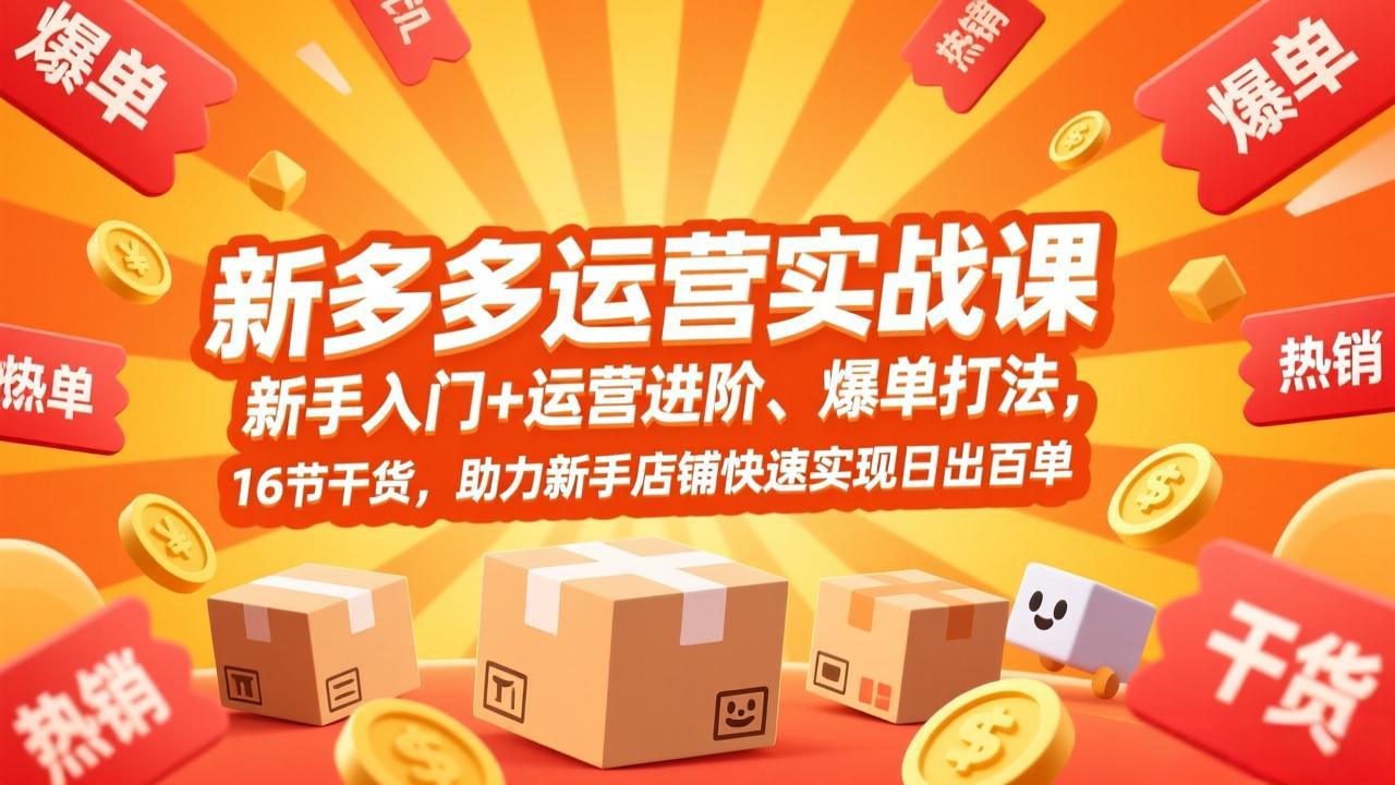 （17342期）拼多多运营实战课，新手入门+运营进阶、爆单打法，16节干货，助力新手店铺快速实现日出百单_天恒副业网