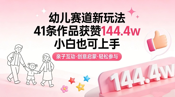 幼儿赛道新玩法,41条作品获赞144.4w,小白也可上手_天恒副业网