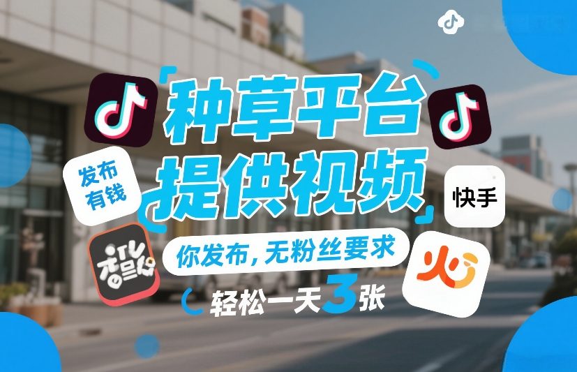 种草平台提供视频，你发布，无粉丝要求，发布就有钱，轻松一天3张+_天恒副业网