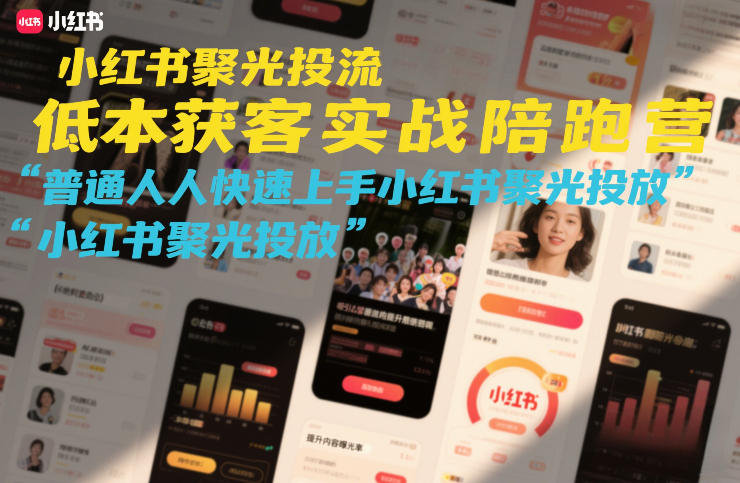 小红书聚光投流低成本获客实战陪跑营，普通人快速上手小红书聚光投放_天恒副业网