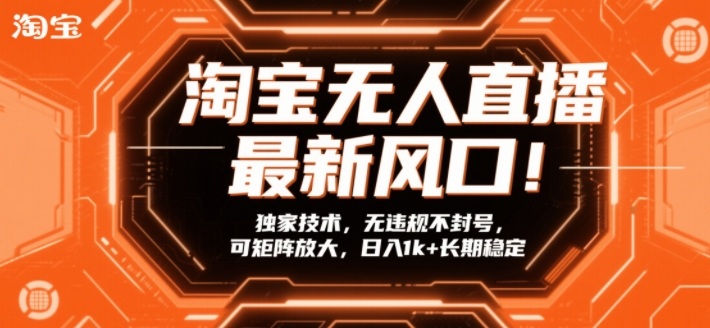 淘宝无人直播最新风口！独家技术，无违规不封号，可矩阵放大，日入1k+长期稳定_天恒副业网