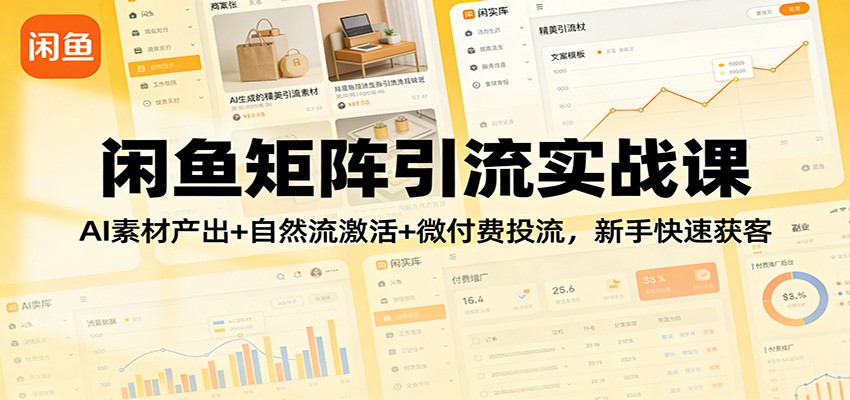 闲鱼矩阵引流实战课：AI素材产出+自然流激活+微付费投流，新手快速获客_天恒副业网